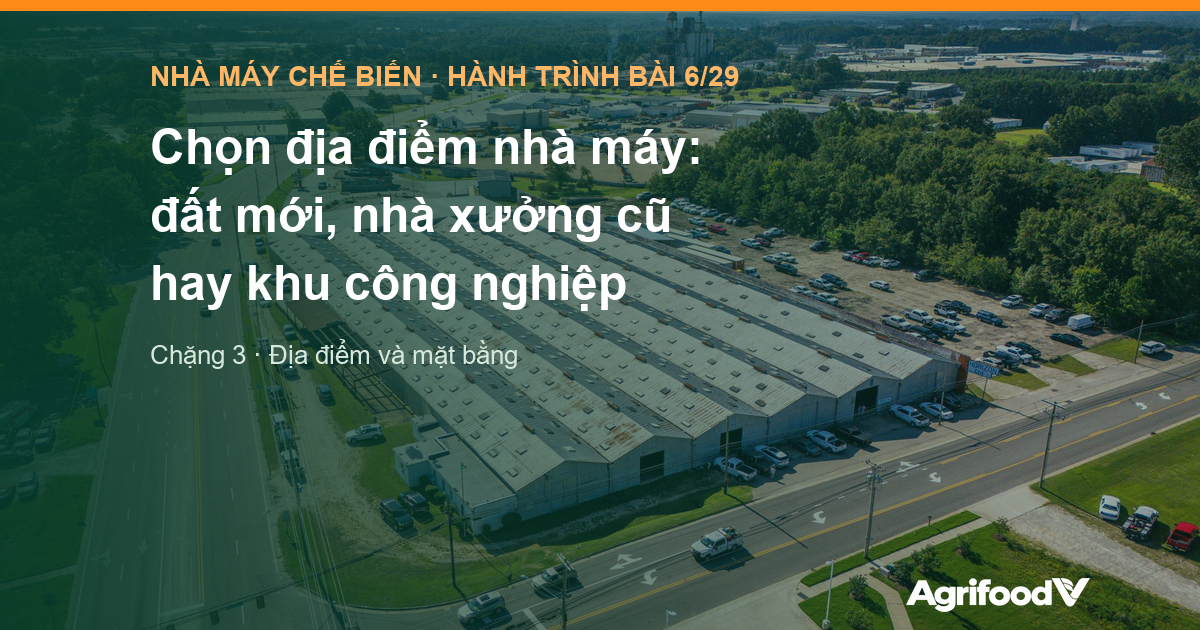 Chọn địa điểm nhà máy: đất mới, nhà xưởng cũ hay khu công nghiệp