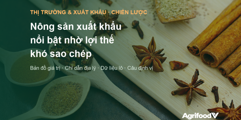 Làm sao để nông sản xuất khẩu nổi bật: lợi thế khó sao chép, chỉ dẫn địa lý và câu định vị