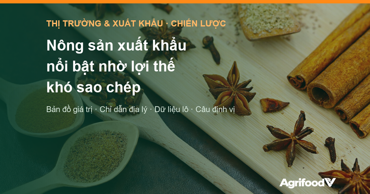 Làm sao để nông sản xuất khẩu nổi bật: lợi thế khó sao chép, chỉ dẫn địa lý và câu định vị