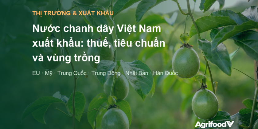 Nước chanh dây Việt Nam xuất khẩu: thuế, tiêu chuẩn và vùng trồng tại 6 thị trường