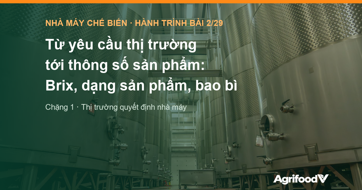 Từ yêu cầu thị trường tới thông số sản phẩm: Brix, dạng sản phẩm, bao bì